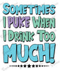 Baby Bodysuit - Sometimes I Puke When I Drink Too Much
